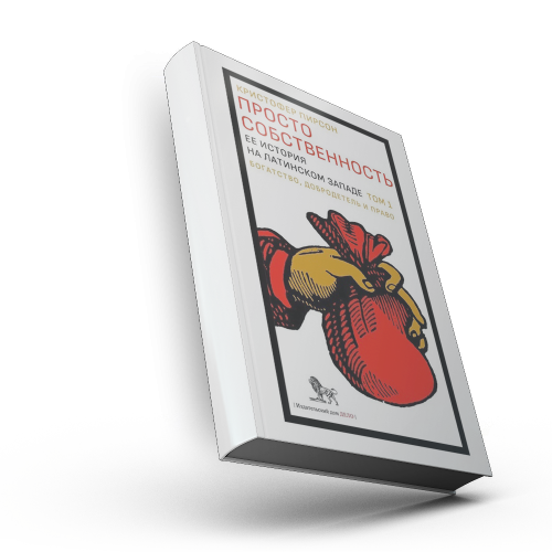 Просто собственность: ее история на латинском Западе. Т.1 : Богатство, добродетель и право